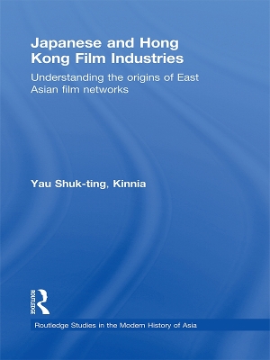 Japanese and Hong Kong Film Industries: Understanding the Origins of East Asian Film Networks by Shuk-ting, Kinnia Yau