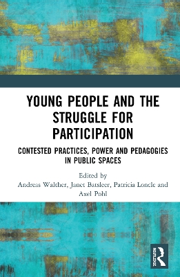 Young People and the Struggle for Participation: Contested Practices, Power and Pedagogies in Public Spaces by Andreas Walther