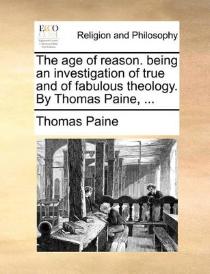 The Age of Reason. Being an Investigation of True and of Fabulous Theology. by Thomas Paine, ... book