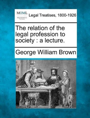 The Relation of the Legal Profession to Society: A Lecture. book