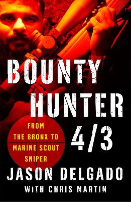 Bounty Hunter 4/3: From the Bronx to Marine Scout Sniper by Jason Delgado