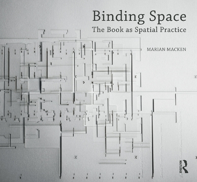 Binding Space: The Book as Spatial Practice by Marian Macken