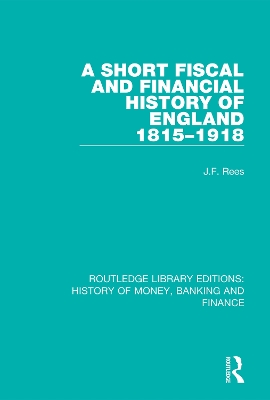 A Short Fiscal and Financial History of England, 1815-1918 by J.F. Rees