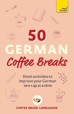 50 German Coffee Breaks: Short activities to improve your German one cup at a time book
