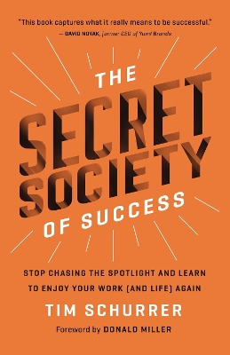 The Secret Society of Success: Stop Chasing the Spotlight and Learn to Enjoy Your Work (and Life) Again book