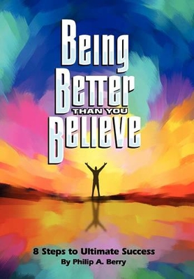 Being Better Than You Believe: 8 Steps to Ultimate Success book