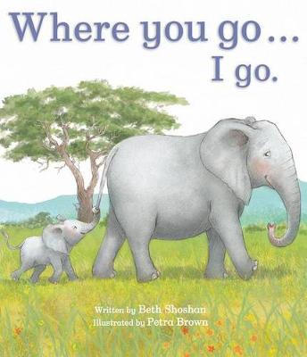 Where You Go... I Go. by Beth Shoshan