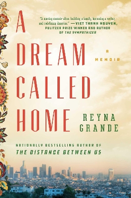 A Dream Called Home: A Memoir by Reyna Grande