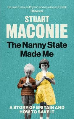 The Nanny State Made Me: A Story of Britain and How to Save it by Stuart Maconie