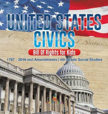 United States Civics - Bill Of Rights for Kids 1787 - 2016 incl Amendments 4th Grade Social Studies book