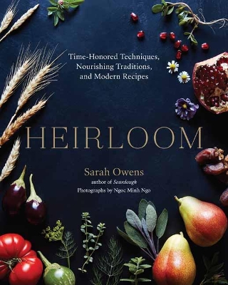 Heirloom: Time-Honored Techniques, Nourishing Traditions, and Modern Recipes book