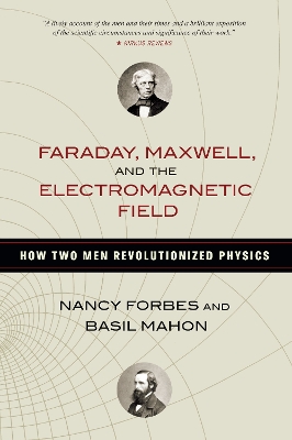 Faraday, Maxwell, And The Electromagnetic Field by Basil Mahon