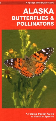 Alaska Butterflies & Pollinators: A Folding Pocket Guide to Familiar Species by James Kavanagh