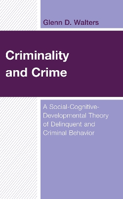 Criminality and Crime: A Social-Cognitive-Developmental Theory of Delinquent and Criminal Behavior book