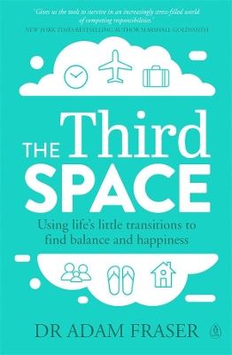 The The Third Space: Using Life's Little Transitions to find Balance and Happiness by Adam Fraser