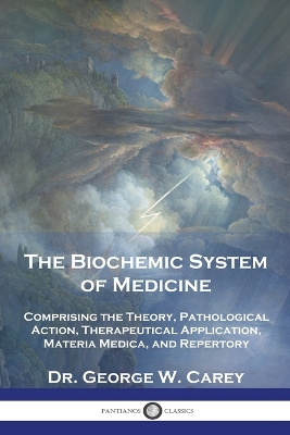 The Biochemic System of Medicine: Comprising the Theory, Pathological Action, Therapeutical Application, Materia Medica, and Repertory book