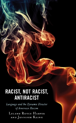 Racist, Not Racist, Antiracist: Language and the Dynamic Disaster of American Racism book