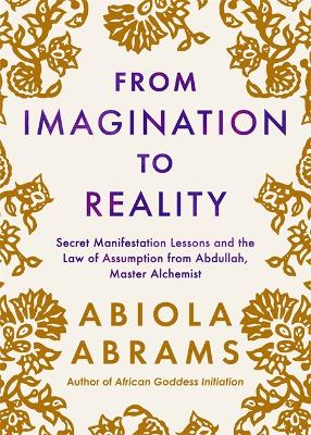 From Imagination to Reality: Secret Manifestation Lessons and the Law of Assumption from Abdullah, Master Alchemist by Abiola Abrams