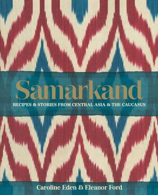 Samarkand: Recipes and Stories From Central Asia and the Caucasus by Caroline Eden