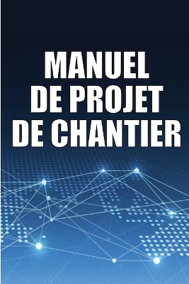 Manuel de Projet de Chantier: Suivi quotidien du chantier de construction pour enregistrer les horaires, les activités quotidiennes, l'équipement, les problèmes de sécurité et bien d'autres choses encore book