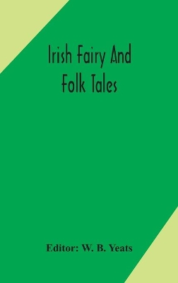 Irish fairy and folk tales by W B Yeats