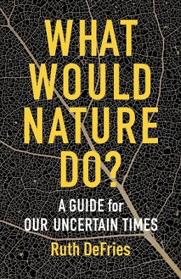 What Would Nature Do?: A Guide for Our Uncertain Times book