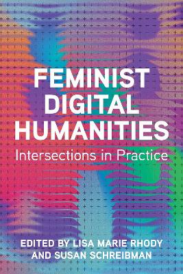 Feminist Digital Humanities: Intersections in Practice by Lisa Marie Rhody