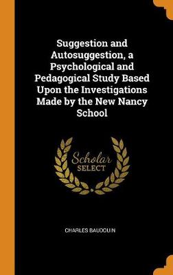 Suggestion and Autosuggestion, a Psychological and Pedagogical Study Based Upon the Investigations Made by the New Nancy School book