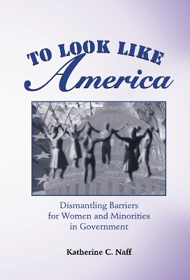 To Look Like America: Dismantling Barriers For Women And Minorities In Government book