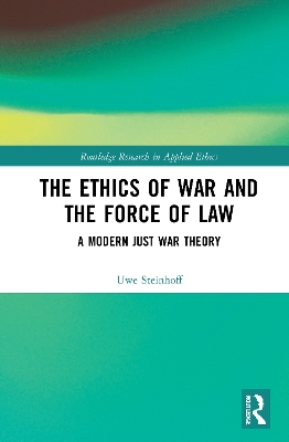 The Ethics of War and the Force of Law: A Modern Just War Theory book