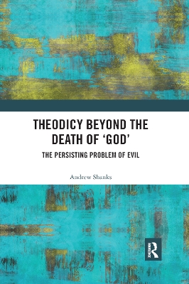 Theodicy Beyond the Death of 'God': The Persisting Problem of Evil book