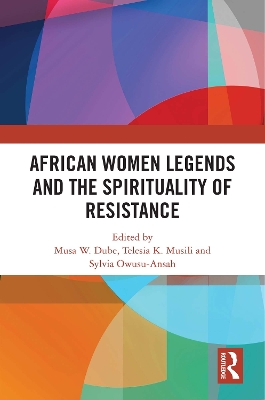 African Women Legends and the Spirituality of Resistance by Musa W. Dube