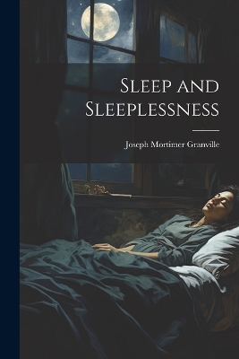 Sleep and Sleeplessness by Joseph Mortimer Granville