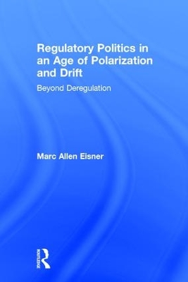 Regulatory Politics in an Age of Polarization and Drift by Marc Allen Eisner