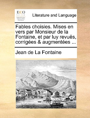 Fables Choisies. Mises En Vers Par Monsieur de La Fontaine, Et Par Luy Revus, Corriges & Augmentes ... book