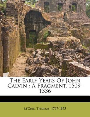 The Early Years of John Calvin: A Fragment, 1509-1536 book