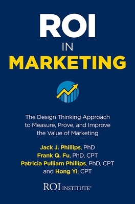 ROI in Marketing: The Design Thinking Approach to Measure, Prove, and Improve the Value of Marketing book