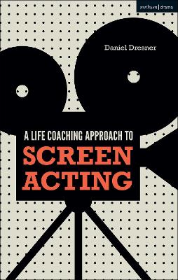 A Life-coaching Approach to Screen Acting by Daniel Dresner