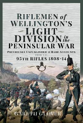 Riflemen of Wellington s Light Division in the Peninsular War: Unpublished or Rare Accounts from the 95th Rifles 1808-14 book