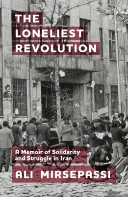 The Loneliest Revolution: A Memoir of Solidarity and Struggle in Iran book