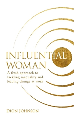 Influential Woman: A Fresh Approach to Tackling Inequality and Leading Change at Work book