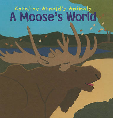 Moose's World by Caroline Arnold