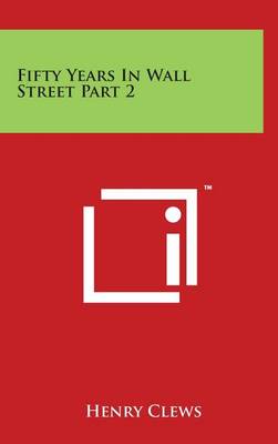 Fifty Years in Wall Street Part 2 by Henry Clews