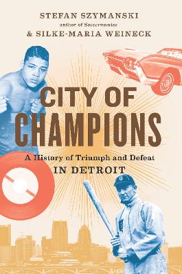 City Of Champions: A History of Triumph and Defeat in Detroit book