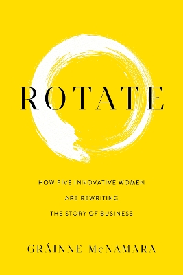 Rotate: How Five Innovative Women Are Rewriting the Story of Business book