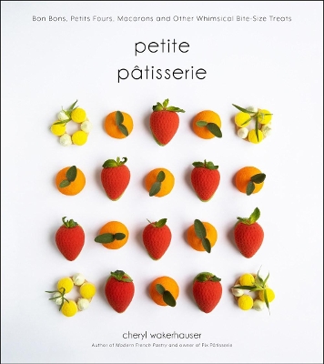 Petite Pâtisserie: Bon Bons, Petits Fours, Macarons and Other Whimsical Bite-Size Treats book