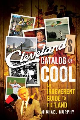 Cleveland`s Catalog of Cool - An Irreverent Guide to the Land book