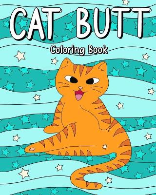 Cat Butt Coloring Book: Day of the Cat Coloring Book, Adult Coloring Pages, Cat Lovers Gifts book