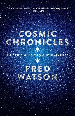 Cosmic Chronicles: A user's guide to the Universe by Fred Watson