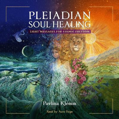 Pleiadian Soul Healing: Light Messages for Cosmic Freedom by Pavlina Klemm